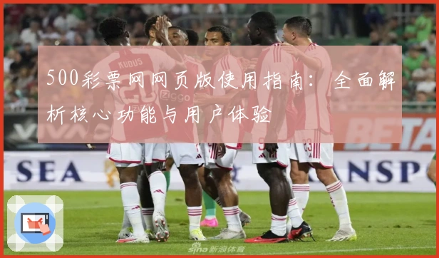 500彩票网网页版使用指南：全面解析核心功能与用户体验