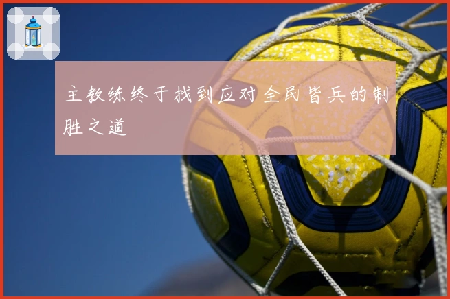 主教练终于找到应对全民皆兵的制胜之道