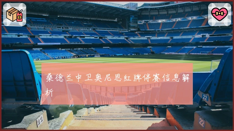 桑德兰中卫奥尼恩红牌停赛信息解析
